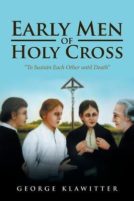 Early Men of Holy Cross: To Sustain Each Other Until Death Paperback iUniverse