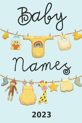 Baby Names 2023: Over 7000 Names for Boys and Girls Paperback Independently Published