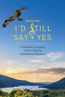 I'd Still Say Yes: A Dreamers Account of Surviving the Entertainment Business Paperback Bookbaby