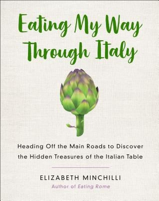 Eating My Way Through Italy: Heading Off the Main Roads to Discover the Hidden Treasures of the Italian Table Paperback St. Martin's Griffin