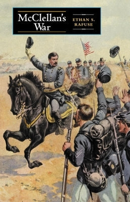 McClellan's War: The Failure of Moderation in the Struggle for the Union Paperback Indiana University Press