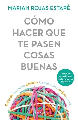 Cómo Hacer Que Te Pasen Cosas Buenas / How to Make Good Things Happen: Entiende Tu Cerebro, Gestiona Tus Emociones, Mejora Tu Vida by Rojas Estapé, Marian - CA Corrections Bookstore Publishing LLC