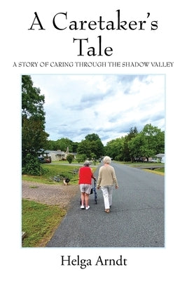 A Caretaker's Tale: A Story of Caring Through the Shadow Valley Paperback Outskirts Press