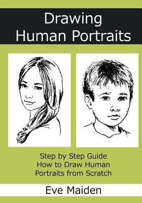 Drawing Human Portraits: Step by Step Guide How to Draw Human Portraits from Scratch Paperback Createspace Independent Publishing Platform