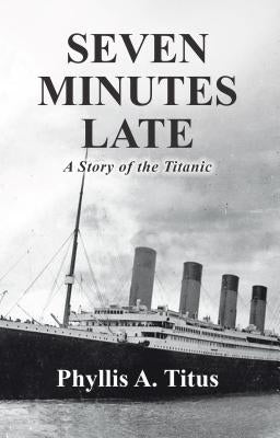 Seven Minutes Late: A Story of the Titanic Paperback WestBow Press