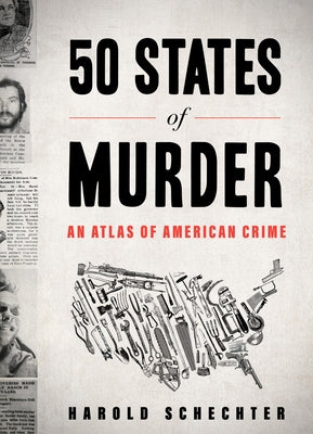 50 States of Murder: An Atlas of American Crime by Schechter, Harold