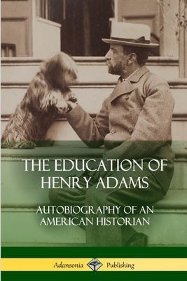The Education of Henry Adams: Autobiography of an American Historian Paperback Lulu.com