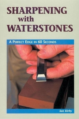 Sharpening with Waterstones: A Perfect Edge in 60 Seconds Paperback Linden Publishing