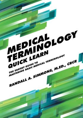 Medical Terminology Quick Learn: The Easiest Guide to Mastering Basic Medical Terminology Paperback Quick Learn Guides