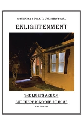 The Lights Are On, But There Is No One at Home: A Beginner's Guide To Christian-Based Enlightenment Paperback Christian Faith Publishing