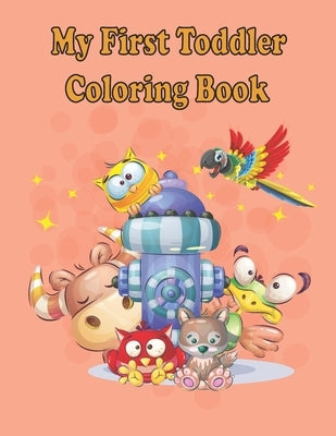 My first Toddler Coloring Books: Fun with animals, letters, alphabet coloring book, colors, Shapes: Big activity book for 2,3,4 & 5 year old, preschoo Paperback Independently Published