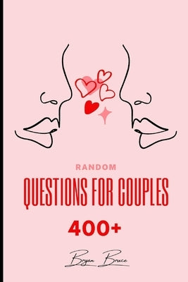 Random Questions for Couples: 400+ Questions to Help You Draw Closer Together and Connect on A Deeper Level with Your Partner Have Fun with These Un Paperback Independently Published