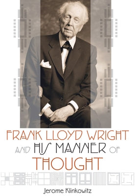 Frank Lloyd Wright and His Manner of Thought Paperback University of Wisconsin Press