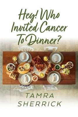 Hey! Who Invited Cancer to Dinner? by Sherrick, Tamra