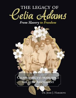 The Legacy of Celia Adams: From Slavery to Freedom Paperback Authorhouse