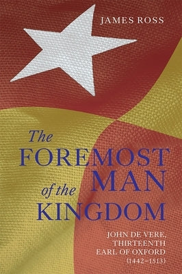 `The Foremost Man of the Kingdom': John de Vere, Thirteenth Earl of Oxford (1442-1513) Paperback Boydell Press