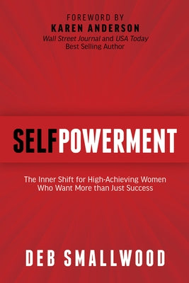 Selfpowerment: The Inner Shift for High-Achieving Women Who Want More Than Just Success by Smallwood, Deb M.
