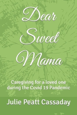 Dear Sweet Mama: Caregiving for a loved one during the Covid 19 Pandemic Paperback Independently Published