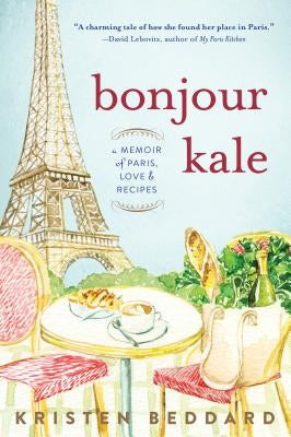 Bonjour Kale: A Memoir of Paris, Love, and Recipes Paperback Sourcebooks