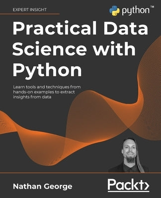 Practical Data Science with Python: Learn tools and techniques from hands-on examples to extract insights from data Paperback Packt Publishing