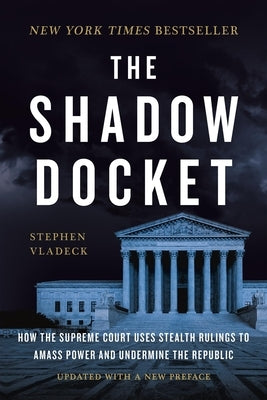 The Shadow Docket: How the Supreme Court Uses Stealth Rulings to Amass Power and Undermine the Republic Paperback Basic Books