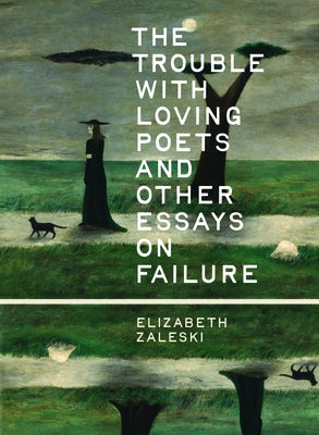 The Trouble with Loving Poets and Other Essays on Failure by Zaleski, Elizabeth