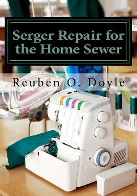 Serger Repair for the Home Sewer Paperback Createspace Independent Publishing Platform