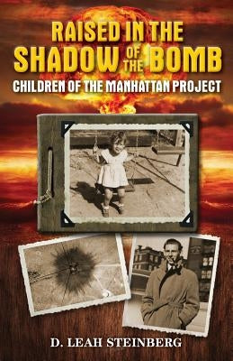 Raised in the Shadow of the Bomb: Children of the Manhattan Project Paperback Deborah Leah Steinberg