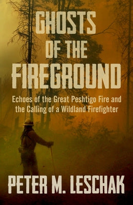 Ghosts of the Fireground: Echoes of the Great Peshtigo Fire and the Calling of a Wildland Firefighter Paperback Open Road Distribution