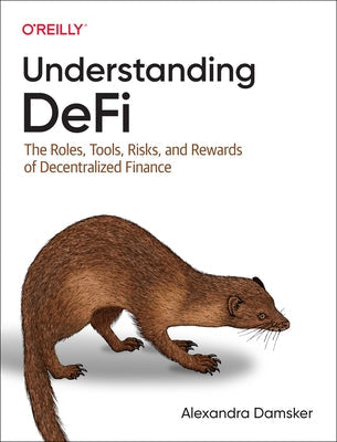 Understanding Defi: The Roles, Tools, Risks, and Rewards of Decentralized Finance Paperback O'Reilly Media