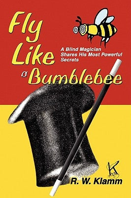 Fly Like a Bumblebee: A Blind Magician Shares His Most Powerful Secrets Paperback iUniverse
