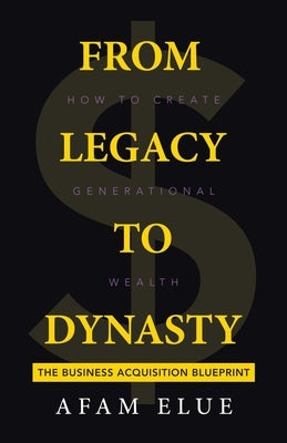From Legacy To Dynasty: How To Create Generational Wealth Paperback iUniverse