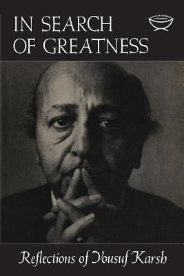 In Search of Greatness: Reflections of Yousuf Karsh Paperback University of Toronto Press