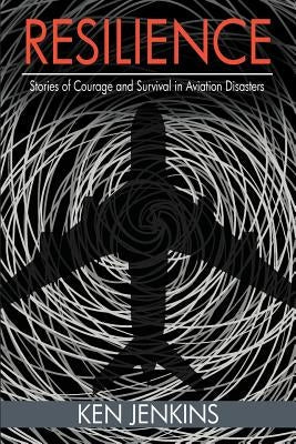 Resilience: Stories of Courage and Survival in Aviation Disasters Paperback Segr Publishing LLC