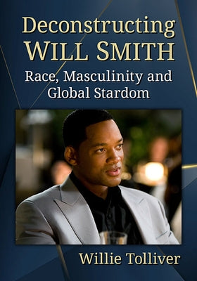 Deconstructing Will Smith: Race, Masculinity and Global Stardom Paperback McFarland & Company