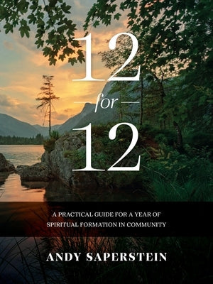 12-for-12: A Practical Guide to a Year of Spiritual Formation in Community by Saperstein, Andy