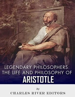 Legendary Philosophers: The Life and Philosophy of Aristotle Paperback Createspace Independent Publishing Platform