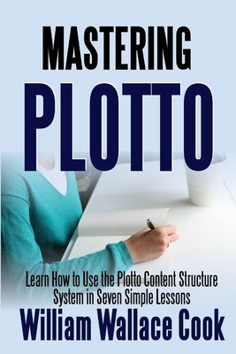Mastering Plotto: Learn How to Use the Plotto Content Structure System in Seven Simple Lessons Paperback Lulu.com