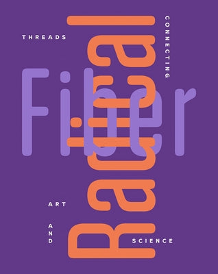 Radical Fiber: Threads Connecting Art and Science Paperback Delmonico Books