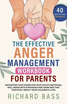The Effective Anger Management Workbook for Parents by Bass, Richard