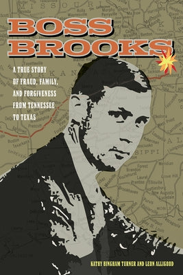 Boss Brooks: A True Story of Fraud, Family, and Forgiveness from Tennessee to Texas by Turner, Kathy Bingham