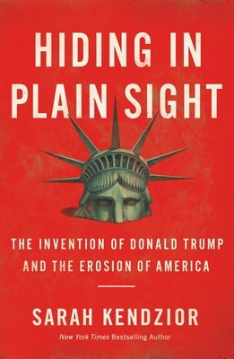 Hiding in Plain Sight: The Invention of Donald Trump and the Erosion of America Flatiron Books