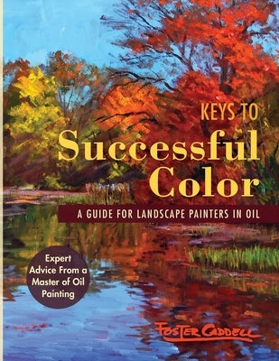 Keys to Successful Color: A Guide for Landscape Painters in Oil: A Guide for Landscape Painters in Oil Paperback Echo Point Books & Media, LLC
