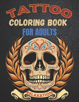 Tattoo Coloring Book For Adults Relaxation: A Great Gift For Adult: Relaxation With Beautiful Modern Tattoo Designs Such As Sugar Skulls, Guns, Roses Paperback Independently Published