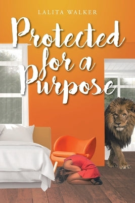 Protected for a Purpose Christian Faith Publishing, Inc