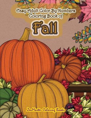 Easy Adult Color By Numbers Coloring Book of Fall: Simple and Easy Color By Number Coloring Book for Adults of Autumn Inspired Scenes and Themes Inclu Paperback Createspace Independent Publishing Platform