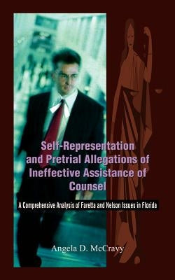 Self-Representation and Pretrial Allegations of Ineffective Assistance of Counsel: A Comprehensive Analysis of Faretta and Nelson Issues in Florida by McCravy, Angela D.