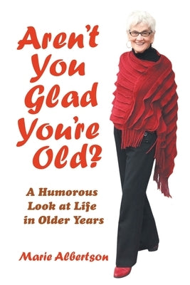 Aren't You Glad You'Re Old?: A Humorous Look at Life in Older Years Paperback iUniverse