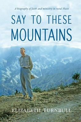 Say To These Mountains: A biography of faith and ministry in rural Haiti Paperback Light Messages