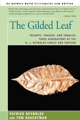 The Gilded Leaf: Triumph, Tragedy, and Tobacco: Three Generations of the R. J. Reynolds Family and Fortune Paperback iUniverse